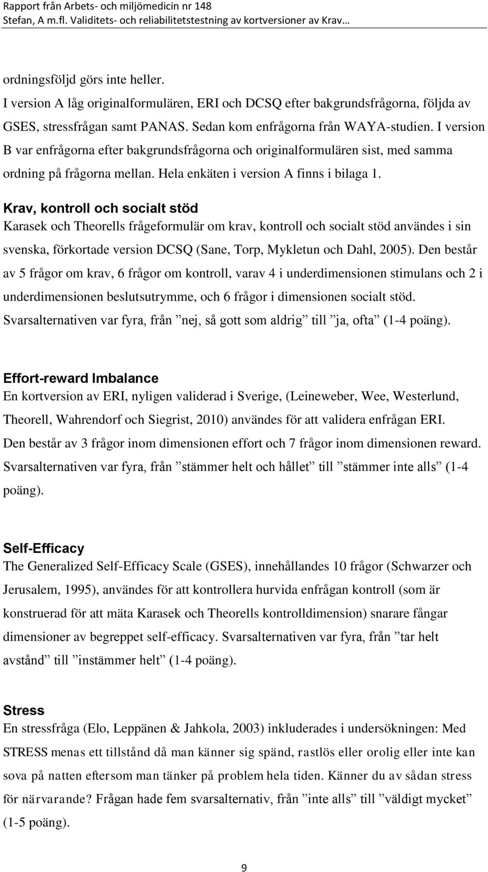 Krav, kontroll och socialt stöd Karasek och Theorells frågeformulär om krav, kontroll och socialt stöd användes i sin svenska, förkortade version DCSQ (Sane, Torp, Mykletun och Dahl, 2005).
