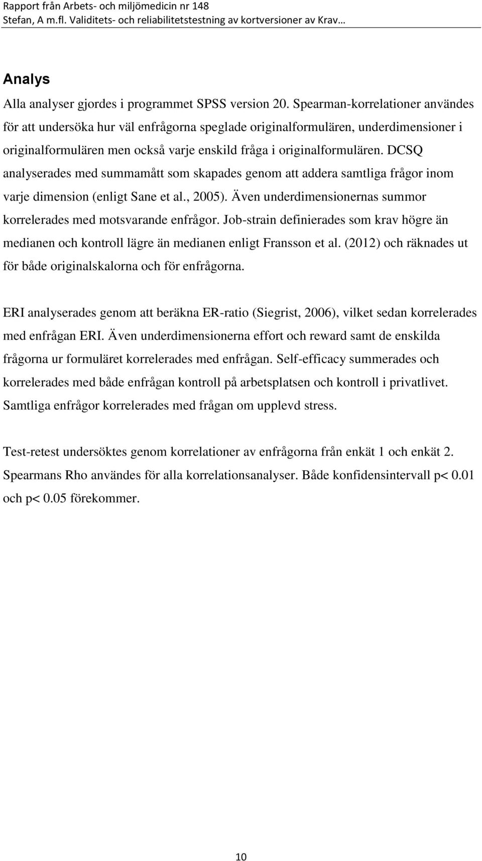 DCSQ analyserades med summamått som skapades genom att addera samtliga frågor inom varje dimension (enligt Sane et al., 2005). Även underdimensionernas summor korrelerades med motsvarande enfrågor.