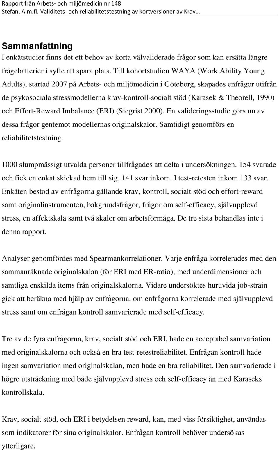 (Karasek & Theorell, 1990) och Effort-Reward Imbalance (ERI) (Siegrist 2000). En valideringsstudie görs nu av dessa frågor gentemot modellernas originalskalor.