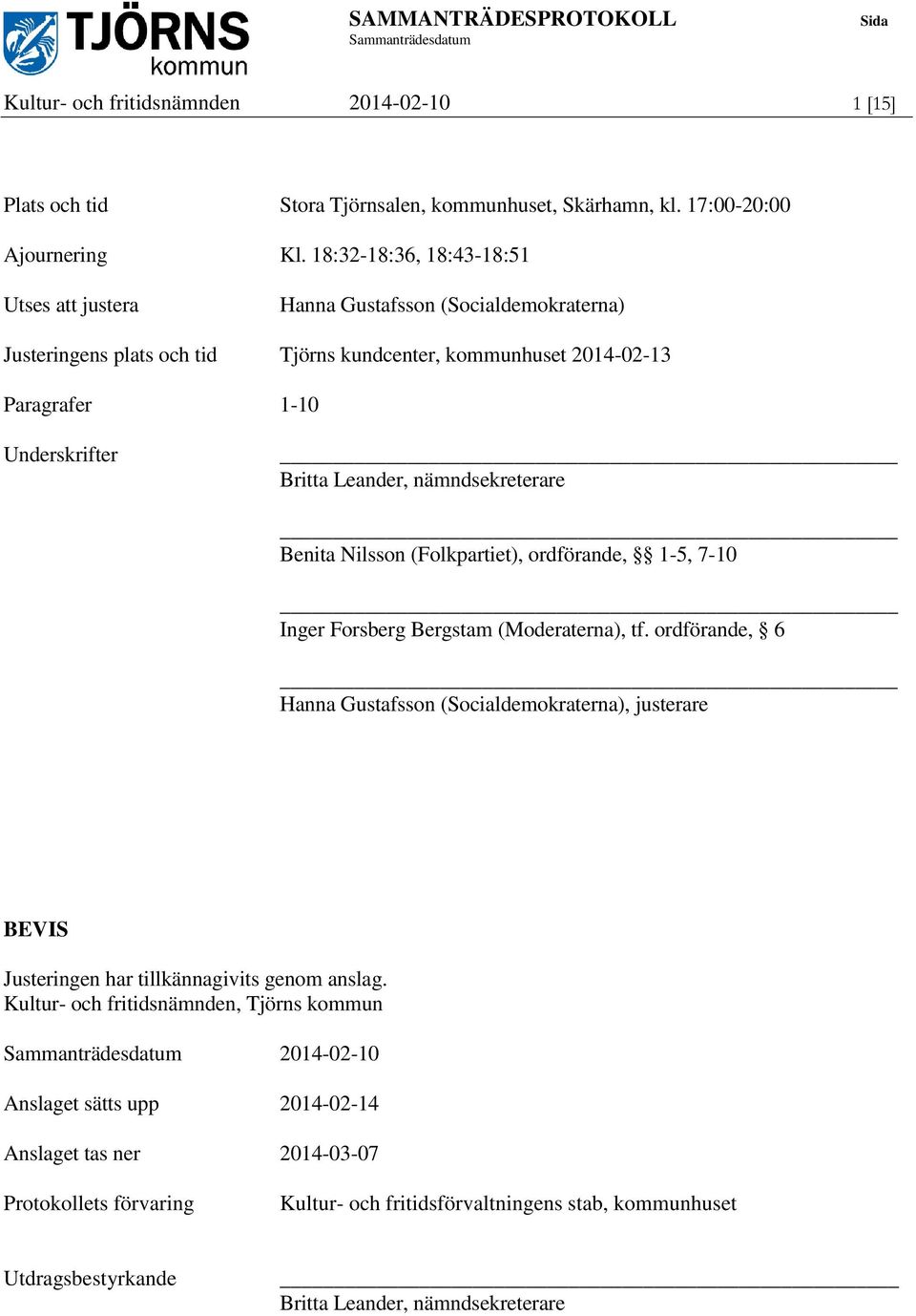 nämndsekreterare Benita Nilsson (Folkpartiet), ordförande, 1-5, 7-10 Inger Forsberg Bergstam (Moderaterna), tf.