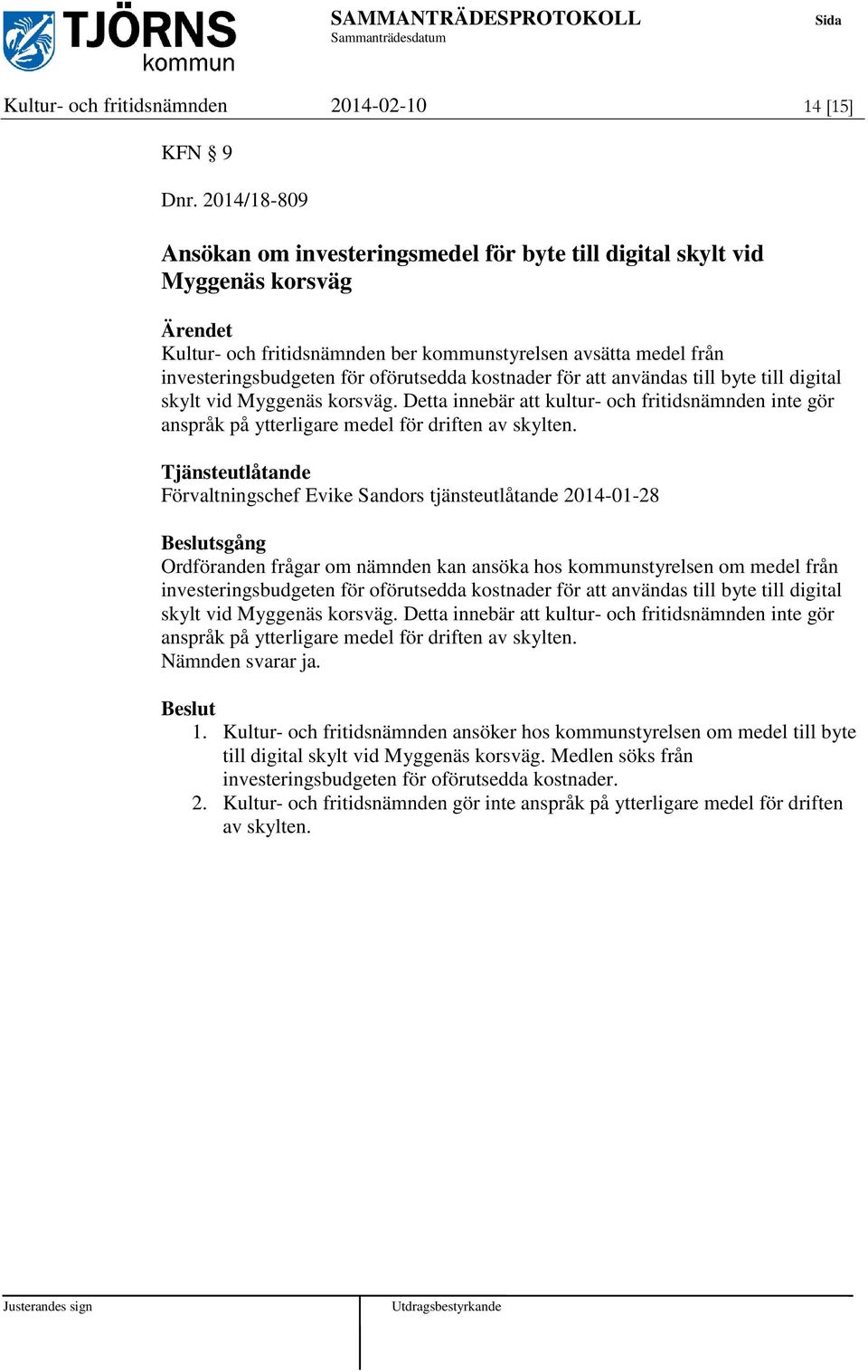 kostnader för att användas till byte till digital skylt vid Myggenäs korsväg. Detta innebär att kultur- och fritidsnämnden inte gör anspråk på ytterligare medel för driften av skylten.