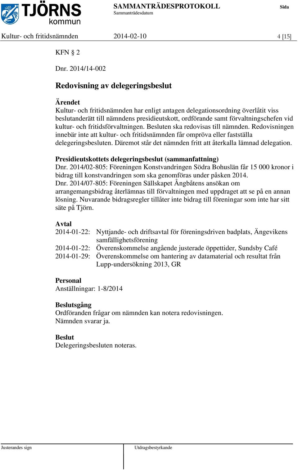 förvaltningschefen vid kultur- och fritidsförvaltningen. en ska redovisas till nämnden. Redovisningen innebär inte att kultur- och fritidsnämnden får ompröva eller fastställa delegeringsbesluten.