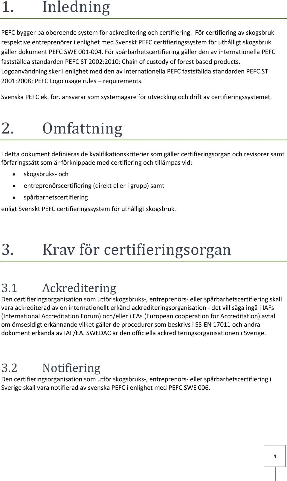 För spårbarhetscertifiering gäller den av internationella PEFC fastställda standarden PEFC ST 2002:2010: Chain of custody of forest based products.