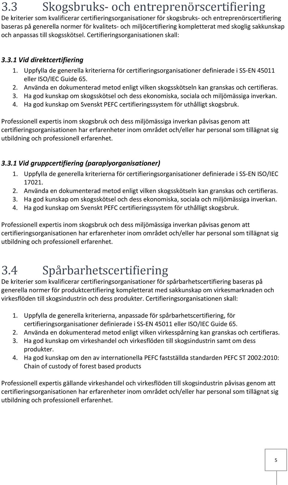 Uppfylla de generella kriterierna för certifieringsorganisationer definierade i SS EN 45011 eller ISO/IEC Guide 65. 2.