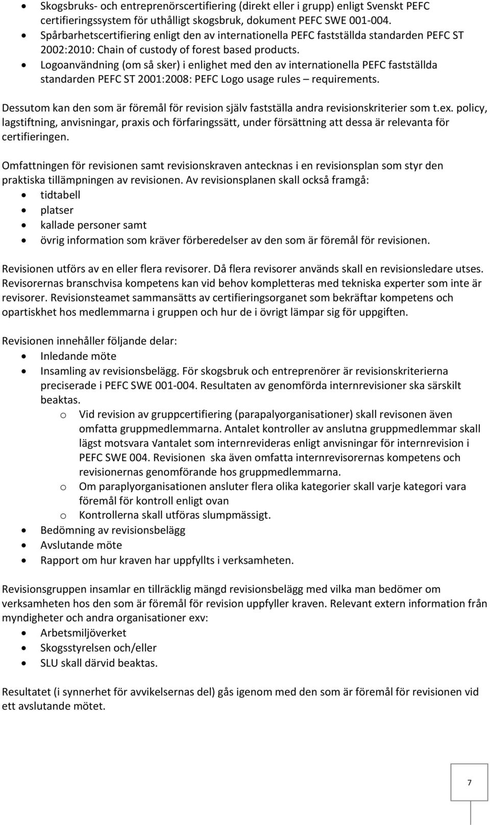 Logoanvändning (om så sker) i enlighet med den av internationella PEFC fastställda standarden PEFC ST 2001:2008: PEFC Logo usage rules requirements.