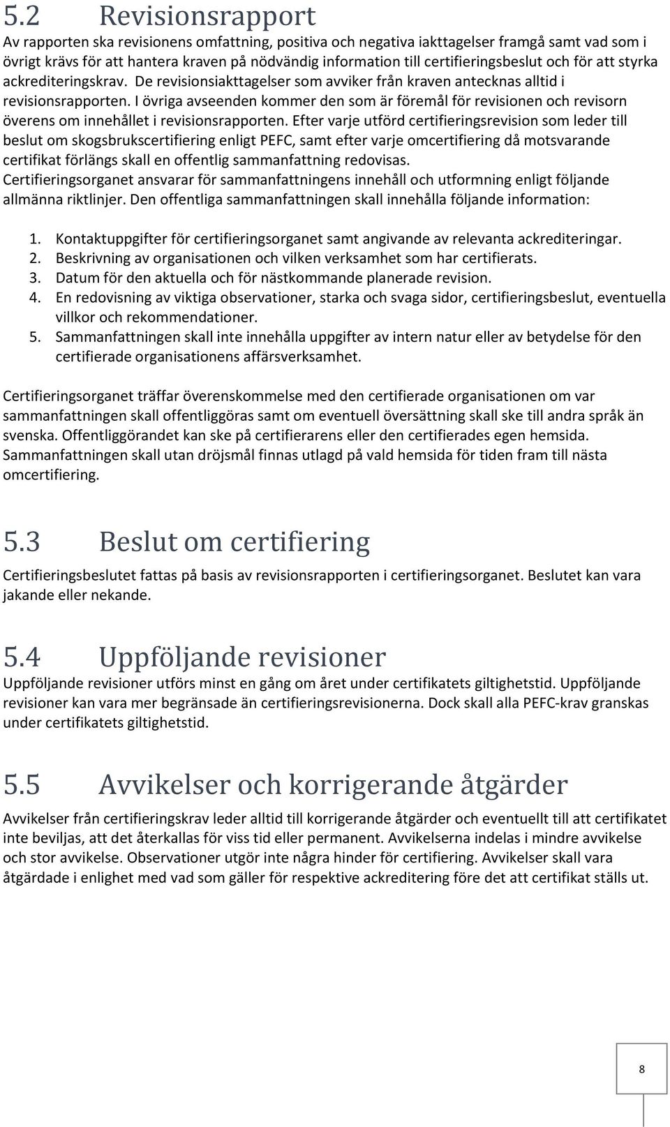 I övriga avseenden kommer den som är föremål för revisionen och revisorn överens om innehållet i revisionsrapporten.
