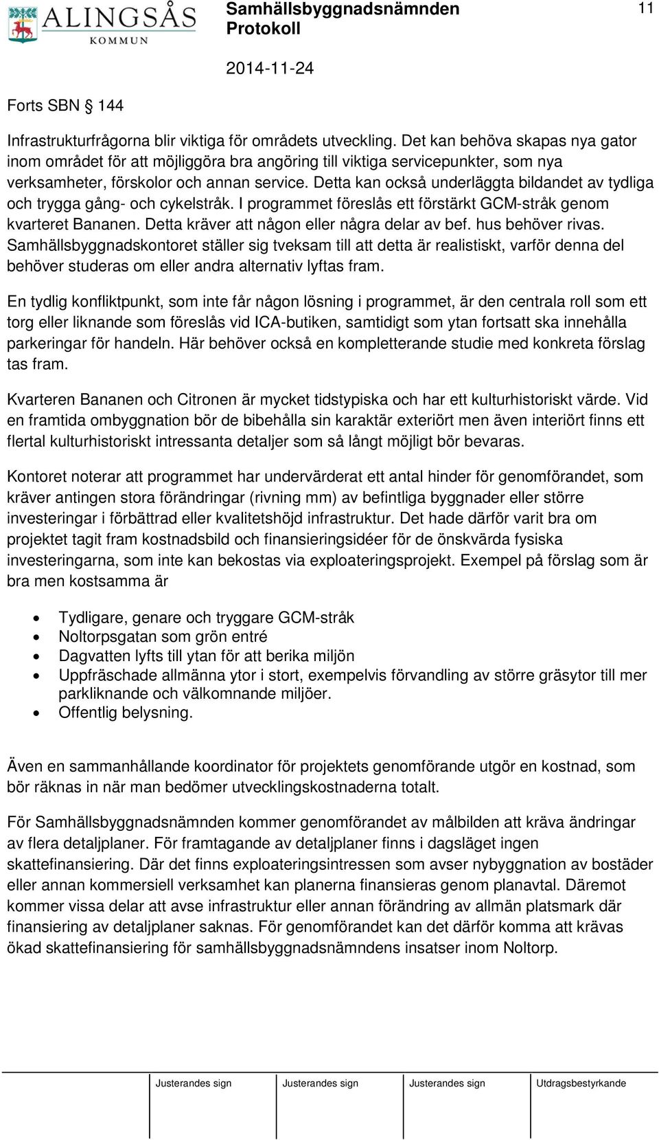 Detta kan också underläggta bildandet av tydliga och trygga gång- och cykelstråk. I programmet föreslås ett förstärkt GCM-stråk genom kvarteret Bananen.