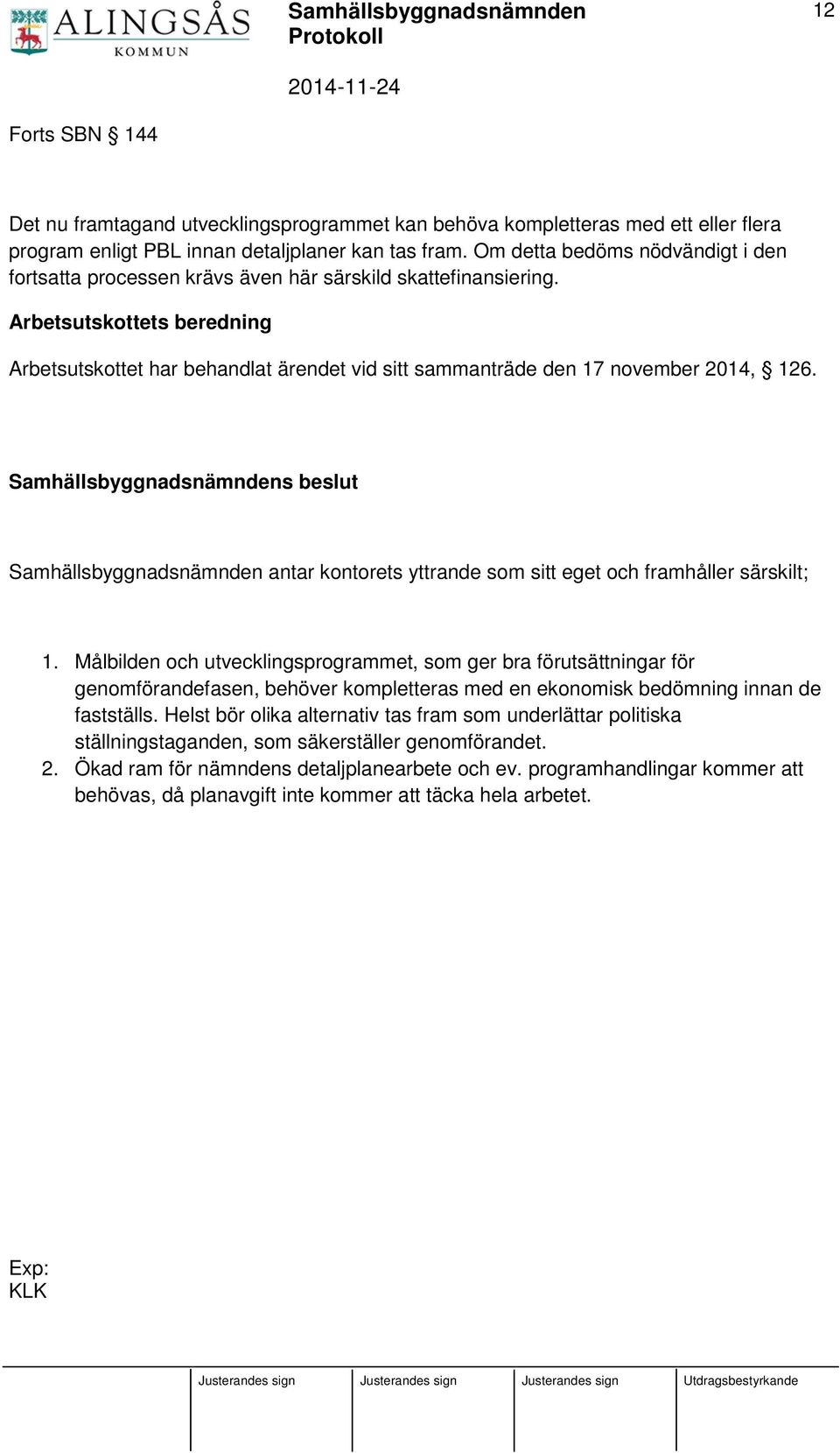 Arbetsutskottets beredning Arbetsutskottet har behandlat ärendet vid sitt sammanträde den 17 november 2014, 126.