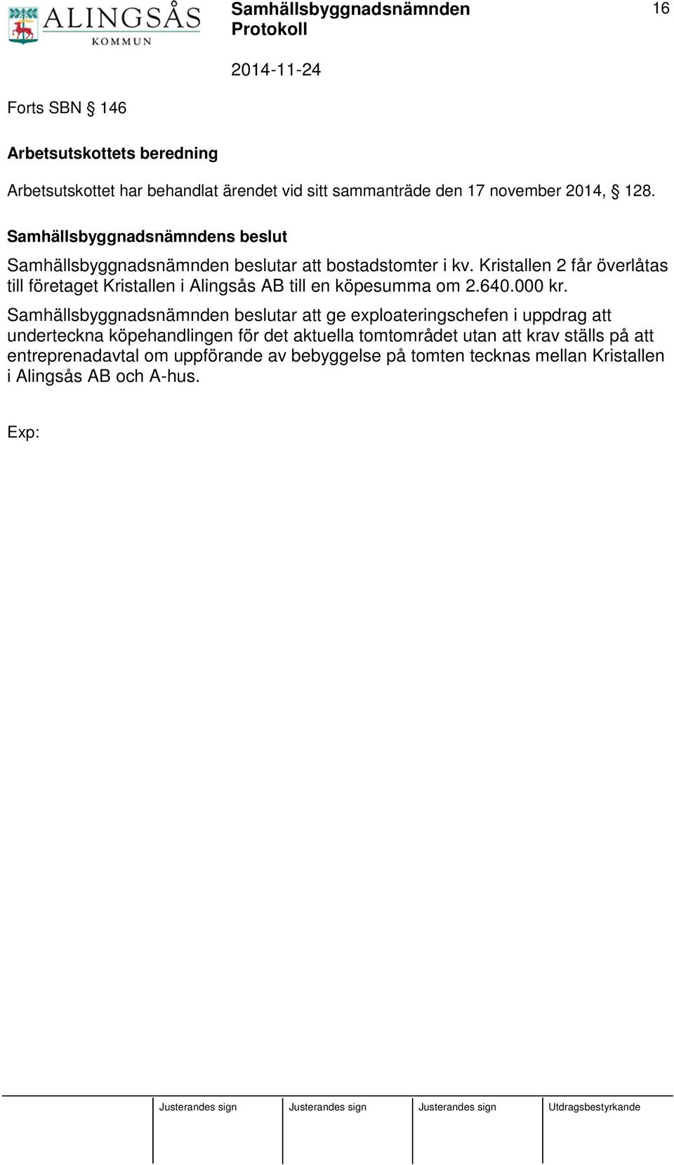 Kristallen 2 får överlåtas till företaget Kristallen i Alingsås AB till en köpesumma om 2.640.000 kr.