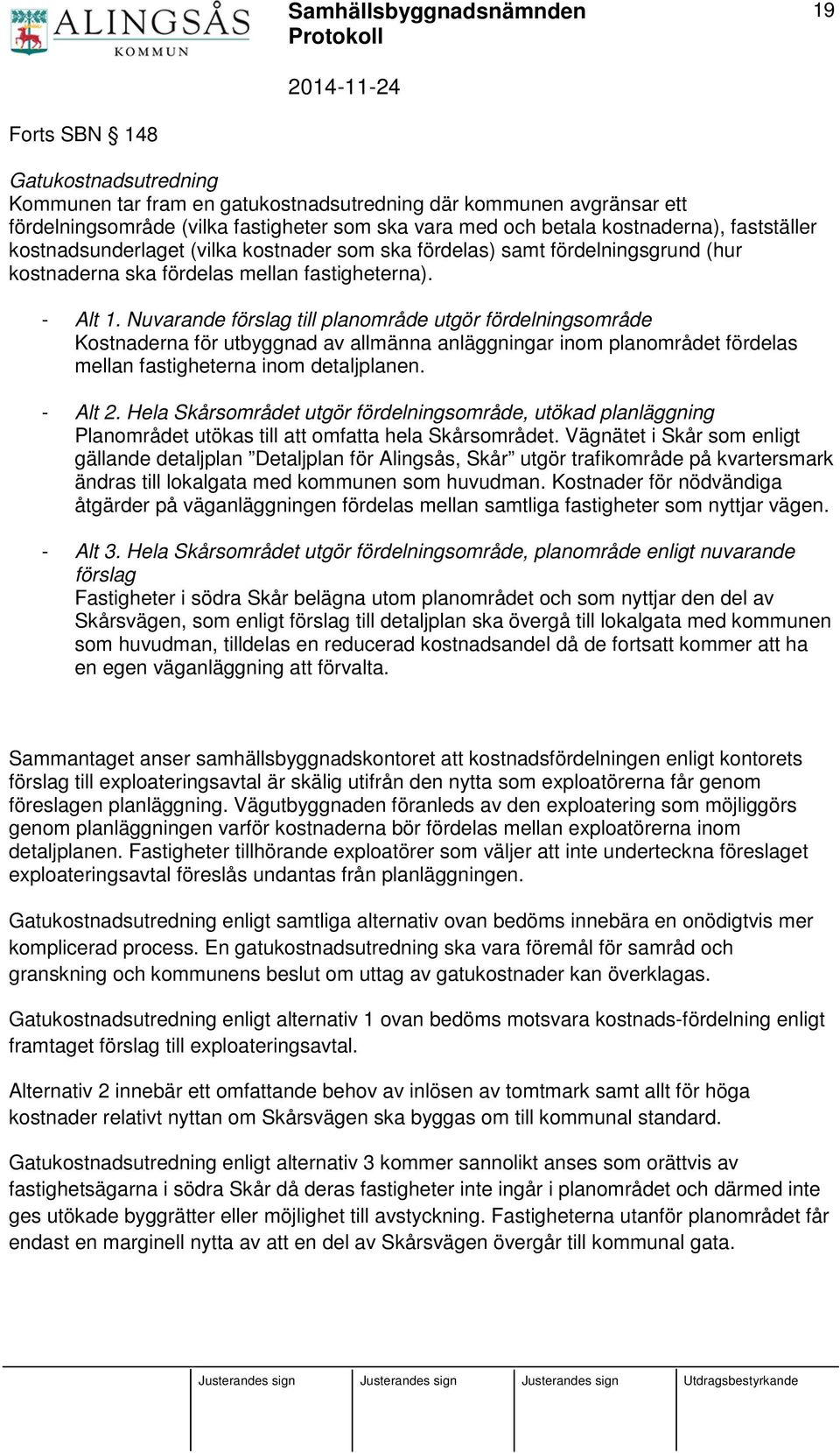 Nuvarande förslag till planområde utgör fördelningsområde Kostnaderna för utbyggnad av allmänna anläggningar inom planområdet fördelas mellan fastigheterna inom detaljplanen. - Alt 2.