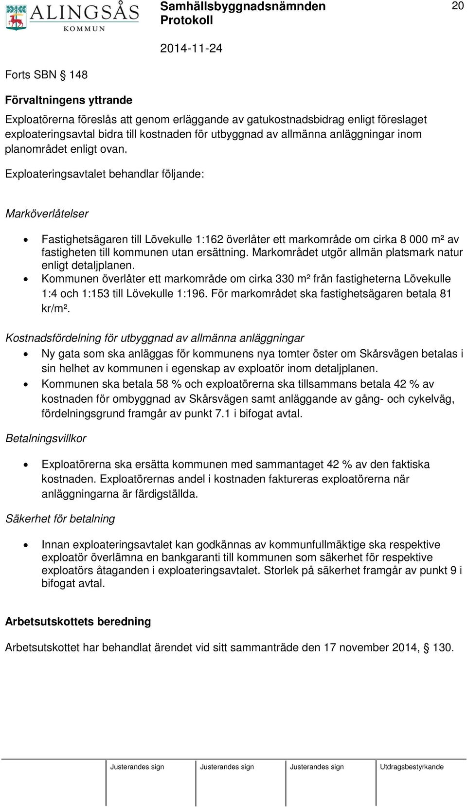 Exploateringsavtalet behandlar följande: Marköverlåtelser Fastighetsägaren till Lövekulle 1:162 överlåter ett markområde om cirka 8 000 m² av fastigheten till kommunen utan ersättning.