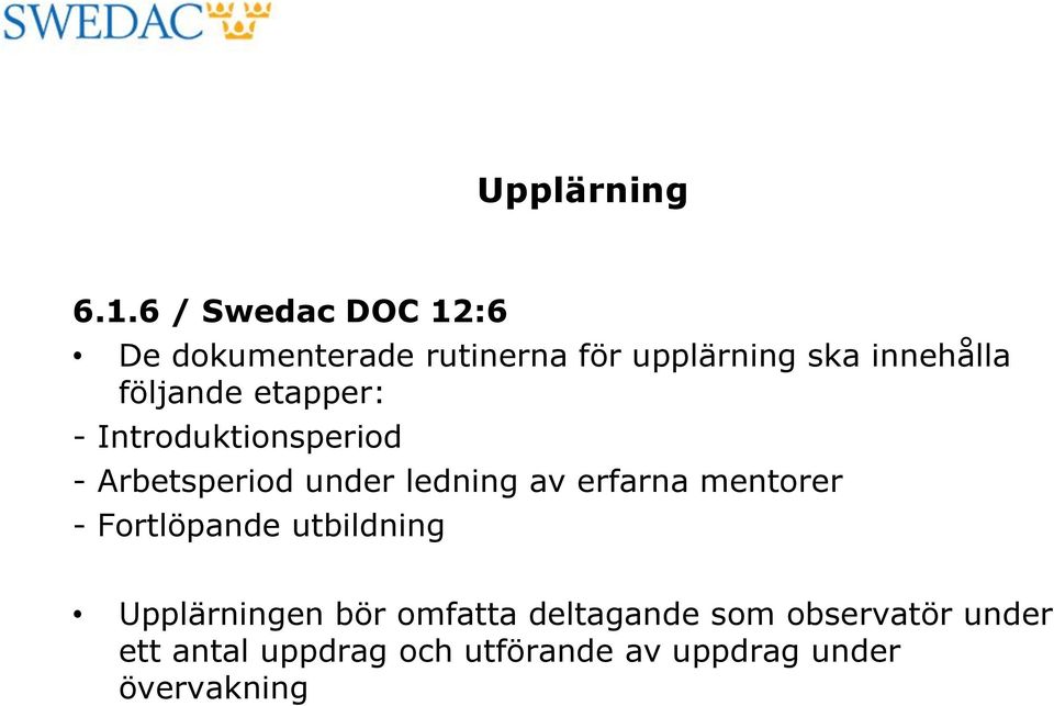 följande etapper: - Introduktionsperiod - Arbetsperiod under ledning av erfarna