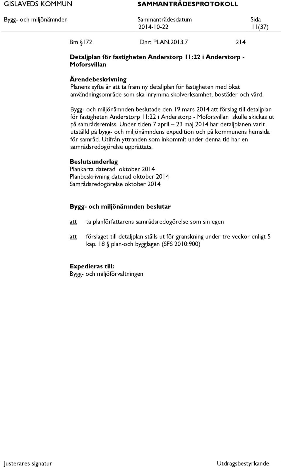 bostäder och vård. Bygg- och miljönämnden beslutade den 19 mars 2014 förslag till detaljplan för fastigheten Anderstorp 11:22 i Anderstorp - Moforsvillan skulle skickas ut på samrådsremiss.