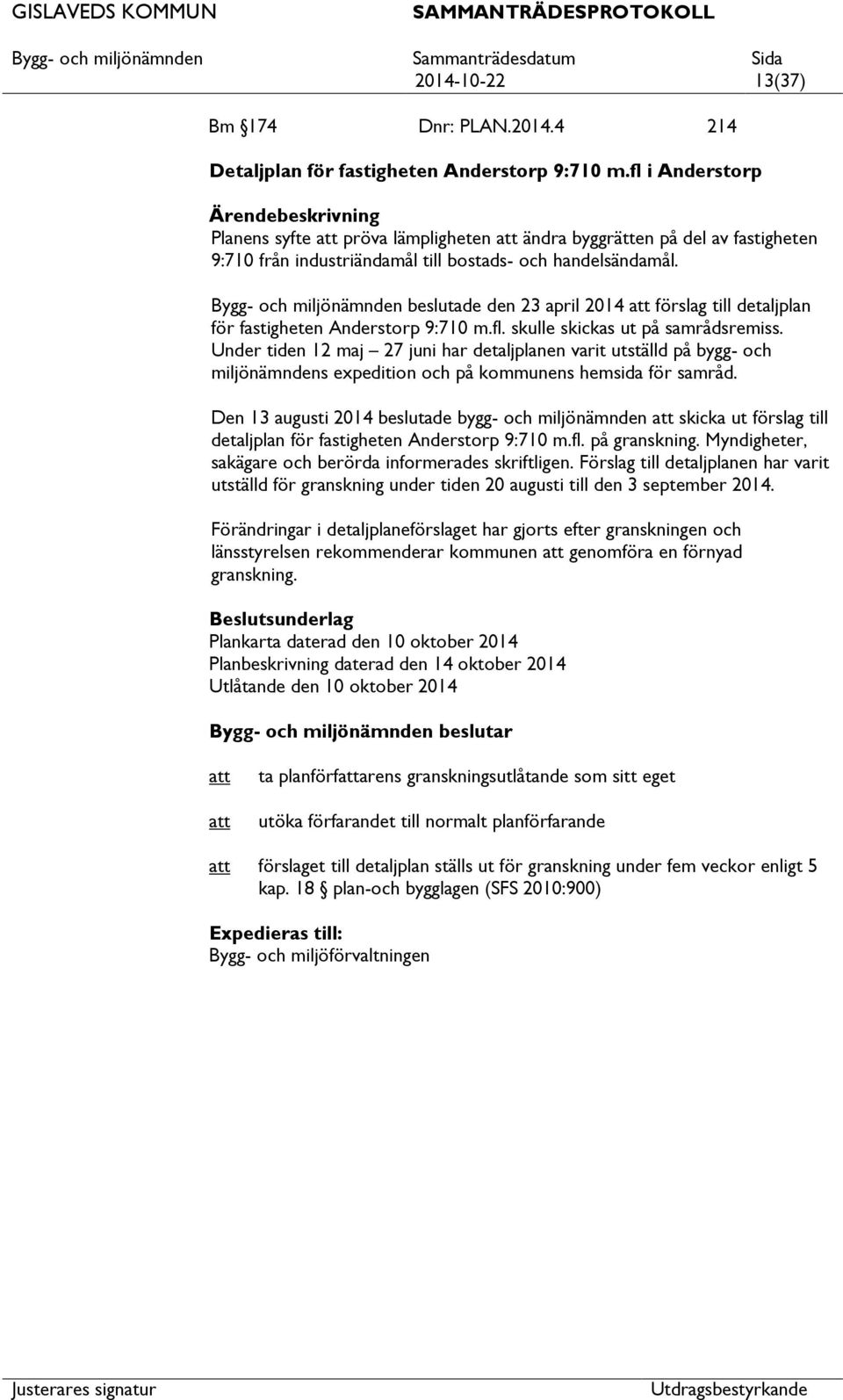 Bygg- och miljönämnden beslutade den 23 april 2014 förslag till detaljplan för fastigheten Anderstorp 9:710 m.fl. skulle skickas ut på samrådsremiss.