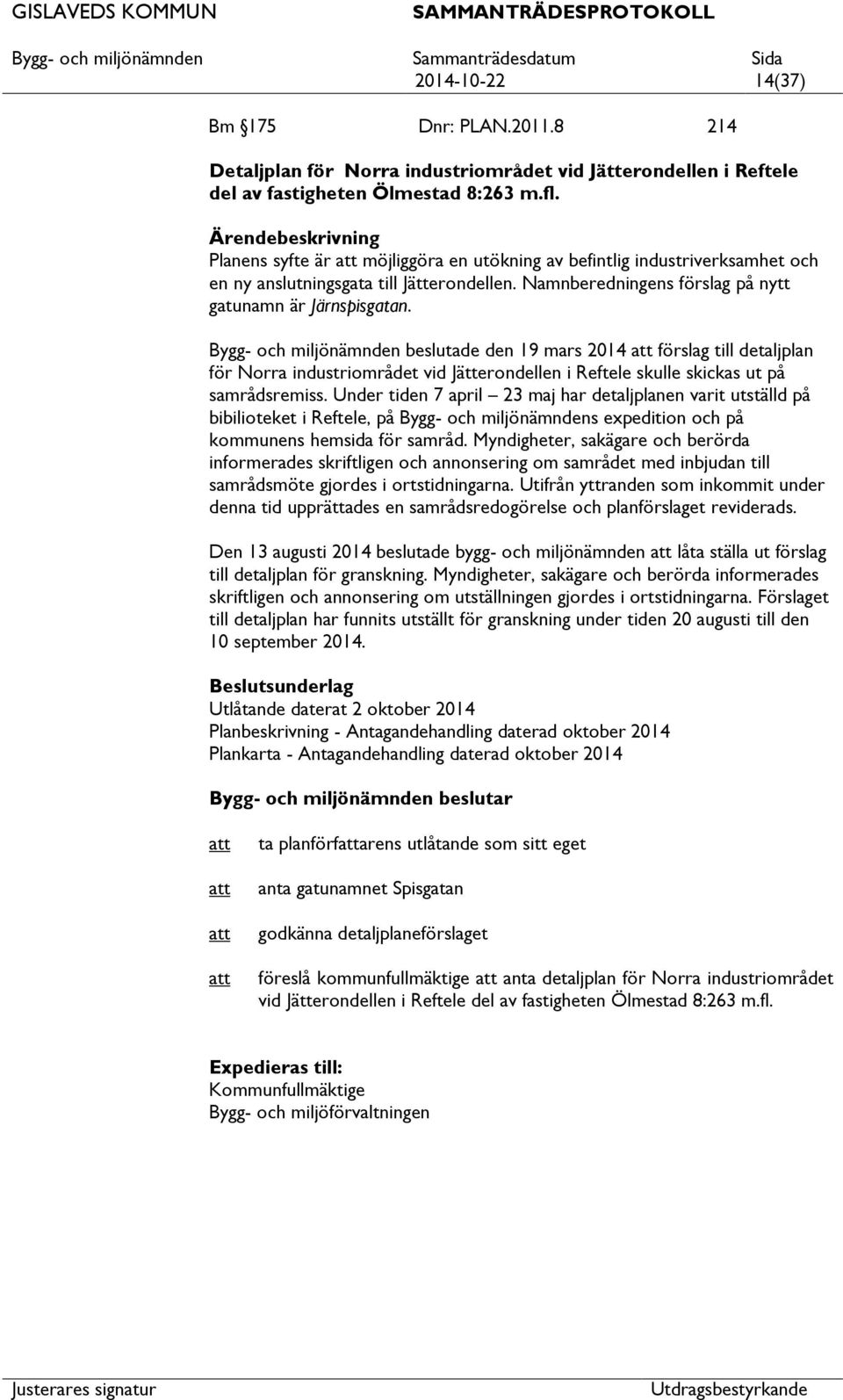 Bygg- och miljönämnden beslutade den 19 mars 2014 förslag till detaljplan för Norra industriområdet vid Jätterondellen i Reftele skulle skickas ut på samrådsremiss.