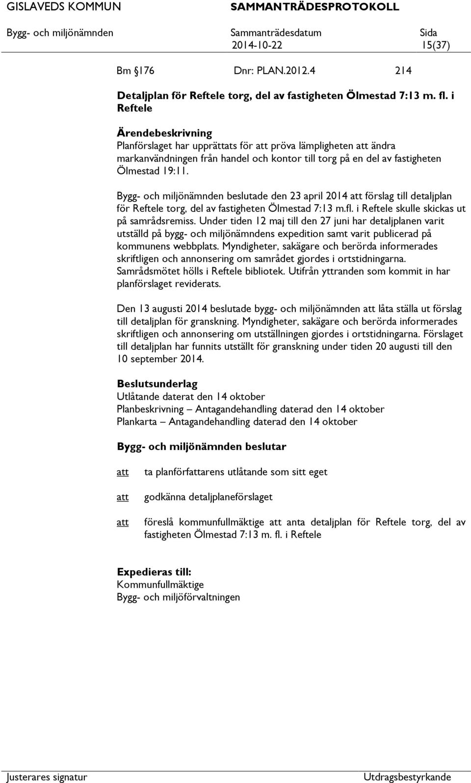 Bygg- och miljönämnden beslutade den 23 april 2014 förslag till detaljplan för Reftele torg, del av fastigheten Ölmestad 7:13 m.fl. i Reftele skulle skickas ut på samrådsremiss.