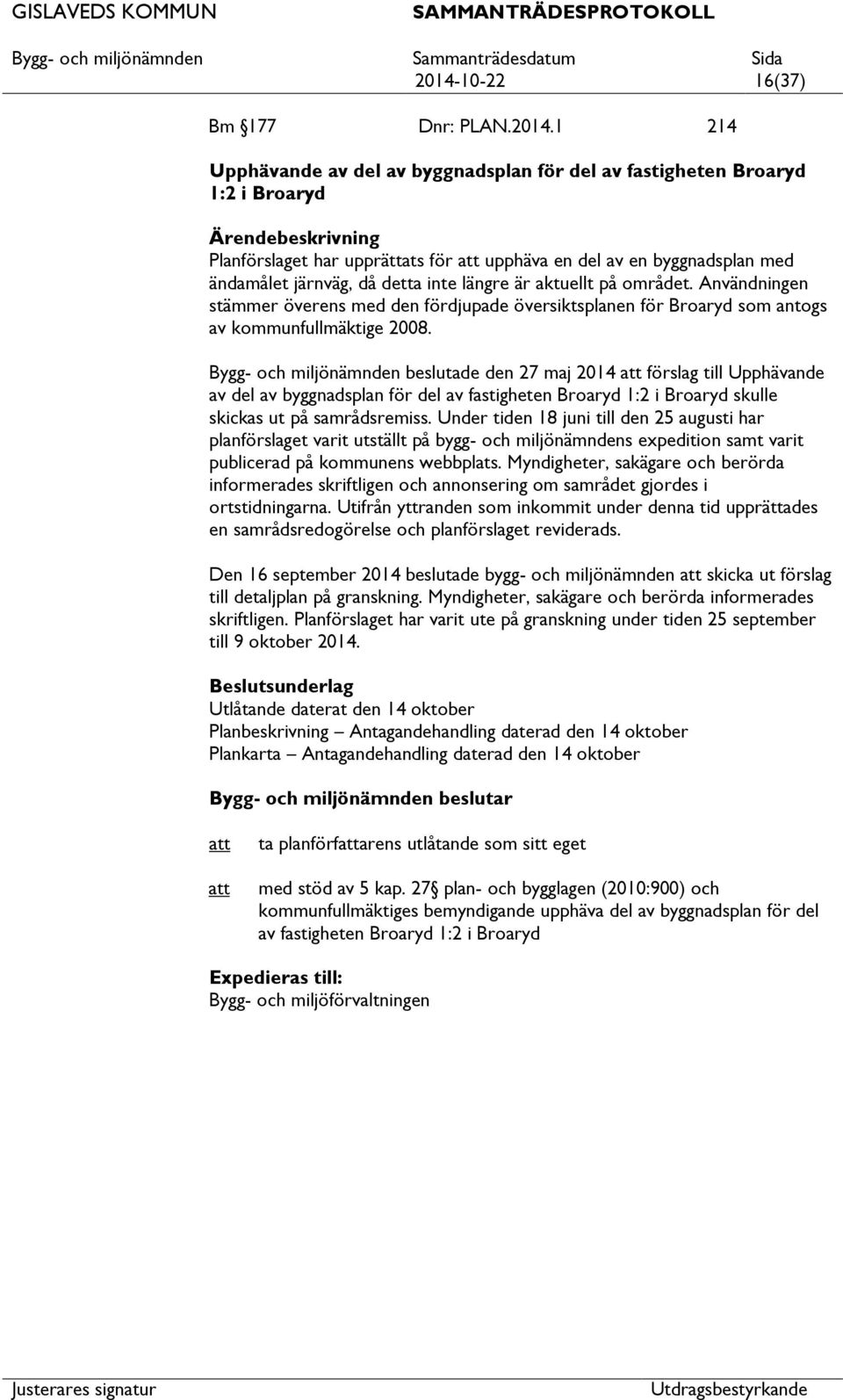 Bygg- och miljönämnden beslutade den 27 maj 2014 förslag till Upphävande av del av byggnadsplan för del av fastigheten Broaryd 1:2 i Broaryd skulle skickas ut på samrådsremiss.