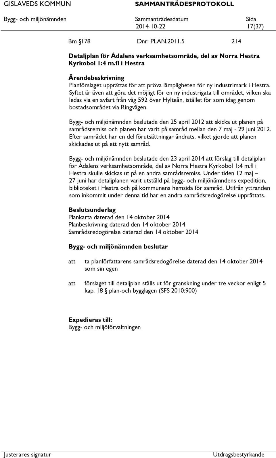 Syftet är även göra det möjligt för en ny industrigata till området, vilken ska ledas via en avfart från väg 592 över Hylteån, istället för som idag genom bostadsområdet via Ringvägen.