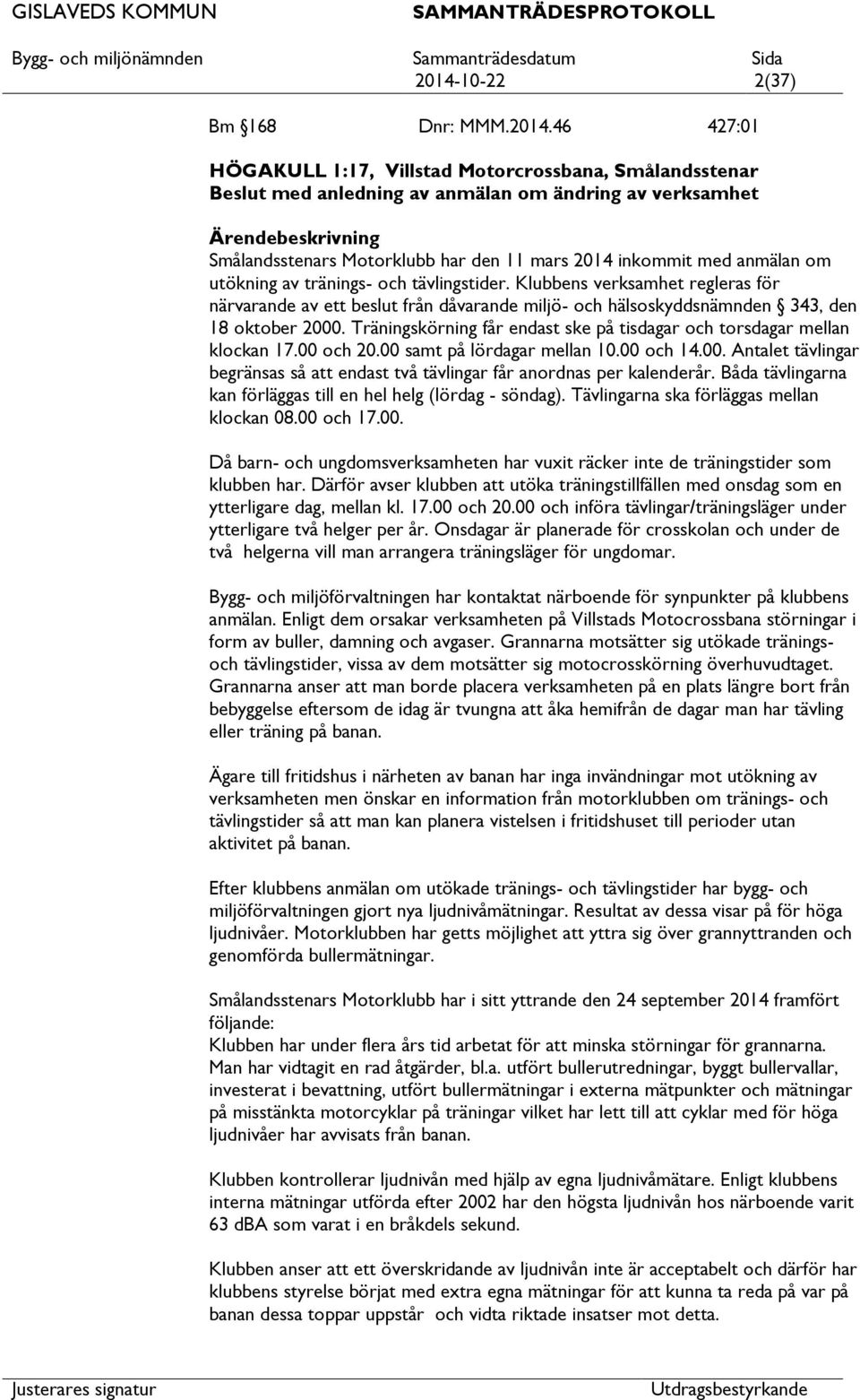 Klubbens verksamhet regleras för närvarande av ett beslut från dåvarande miljö- och hälsoskyddsnämnden 343, den 18 oktober 2000.