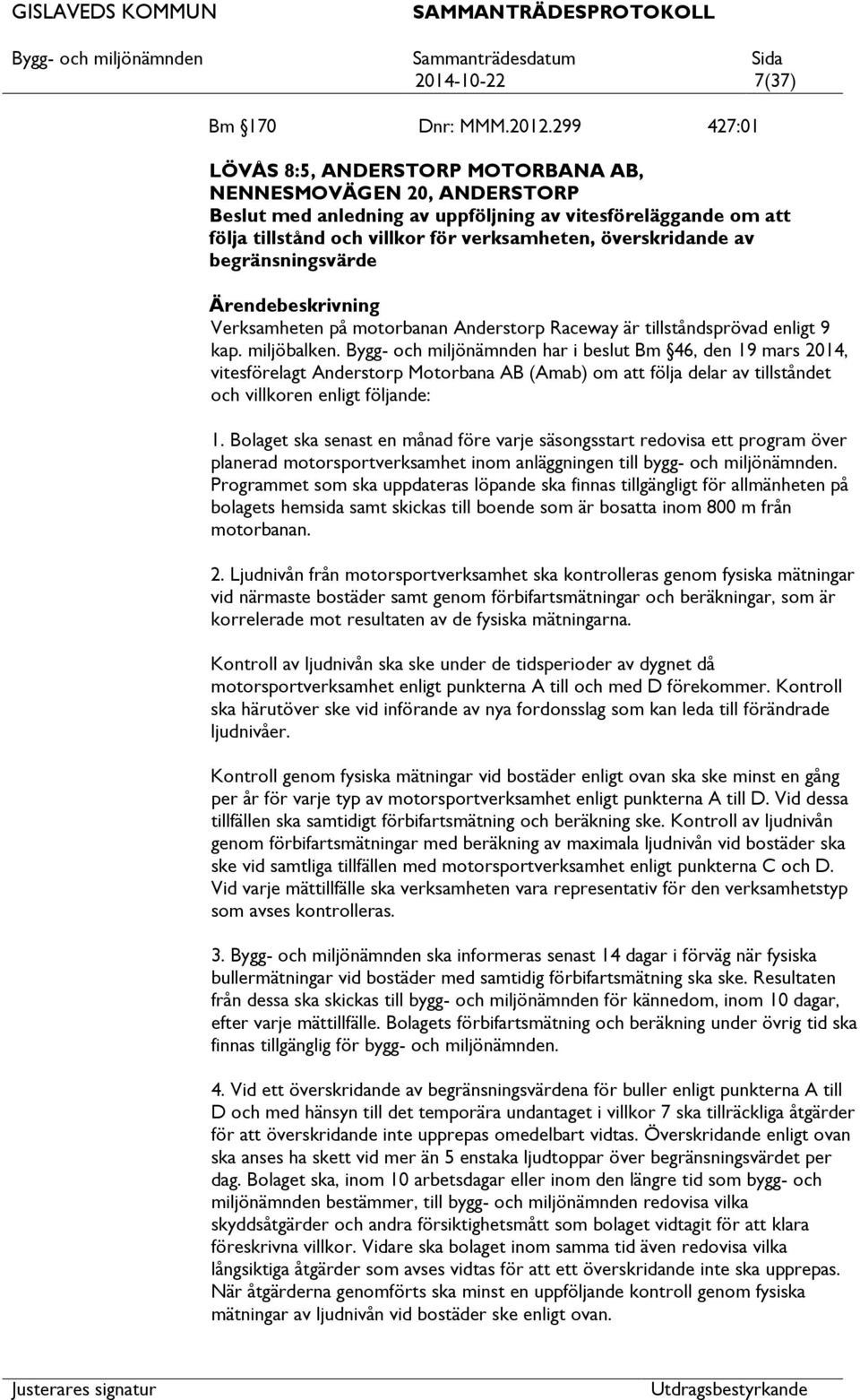 begränsningsvärde Verksamheten på motorbanan Anderstorp Raceway är tillståndsprövad enligt 9 kap. miljöbalken.