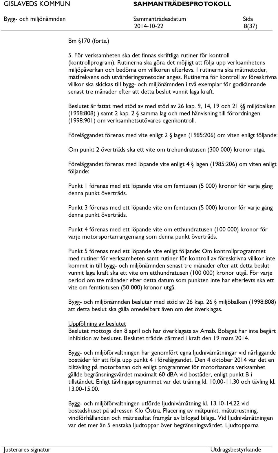 Rutinerna för kontroll av föreskrivna villkor ska skickas till bygg- och miljönämnden i två exemplar för godkännande senast tre månader efter detta beslut vunnit laga kraft.