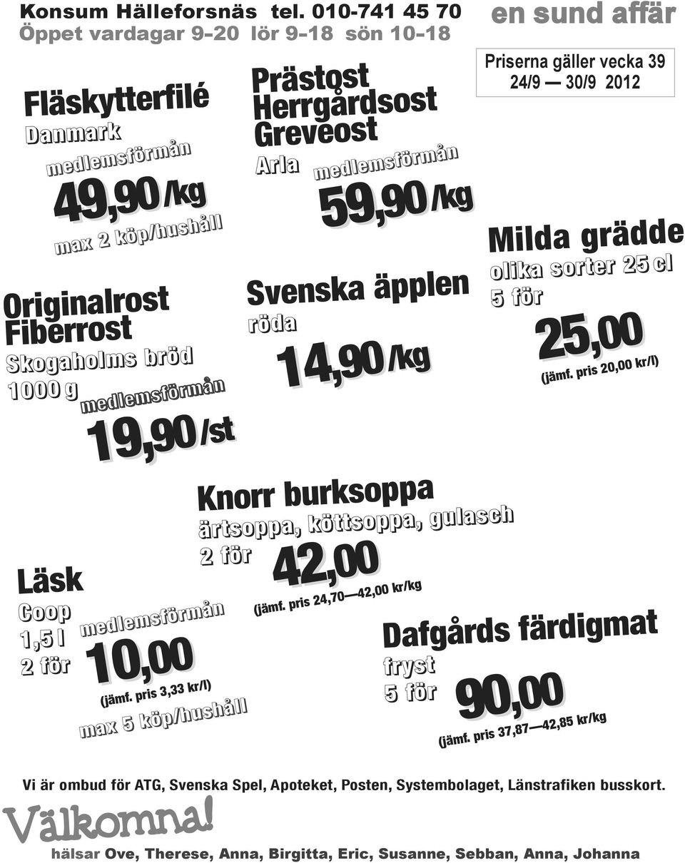 medlemsförmån 19, 90/st 19,90 medlemsförmån 10,00 (jämf. pris 3,33 kr/l) max 5 köp/hushåll Prästost Herrgårdsost Greveost Arla 14 medlemsförmån 59 59,90 14,90 42,00 (jämf.