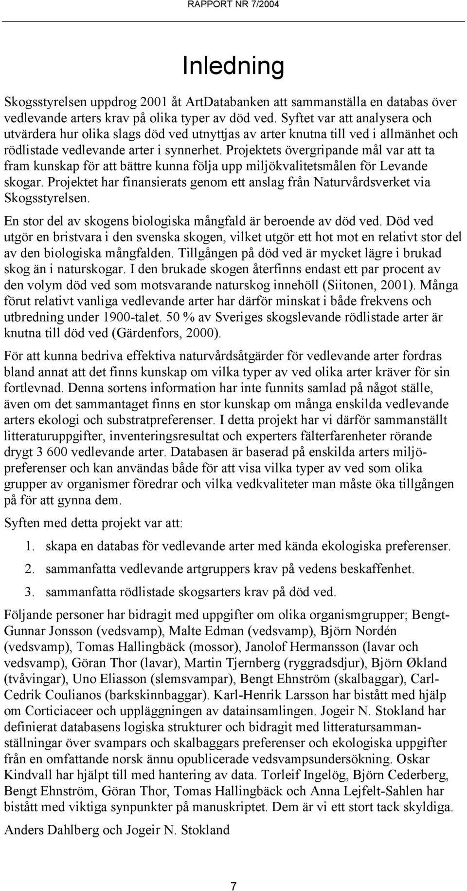 Projektets övergripande mål var att ta fram kunskap för att bättre kunna följa upp miljökvalitetsmålen för Levande skogar.