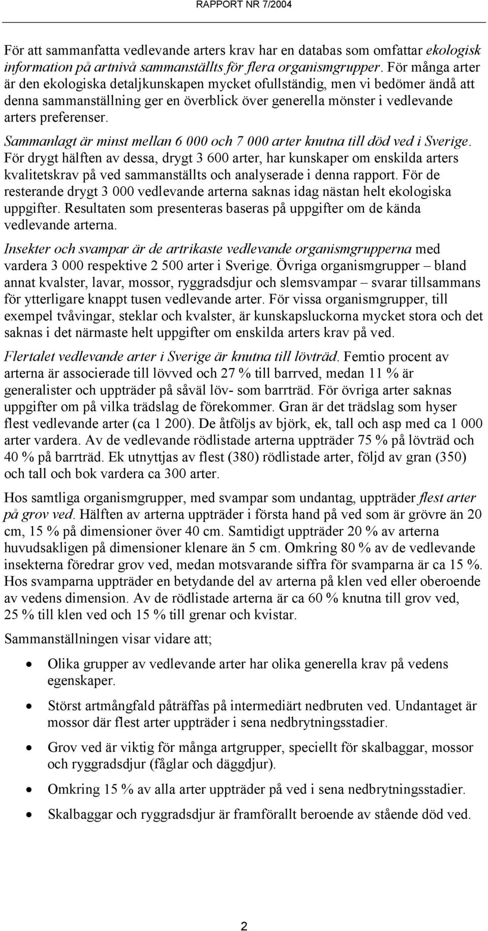 Sammanlagt är minst mellan 6 000 och 7 000 arter knutna till död ved i Sverige.