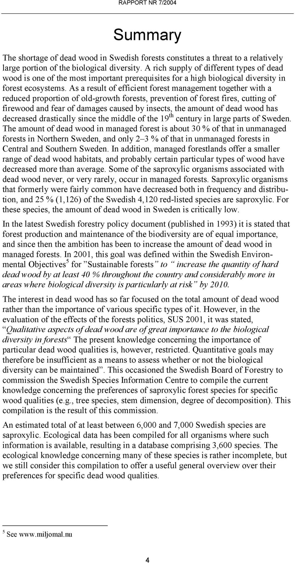 As a result of efficient forest management together with a reduced proportion of old-growth forests, prevention of forest fires, cutting of firewood and fear of damages caused by insects, the amount