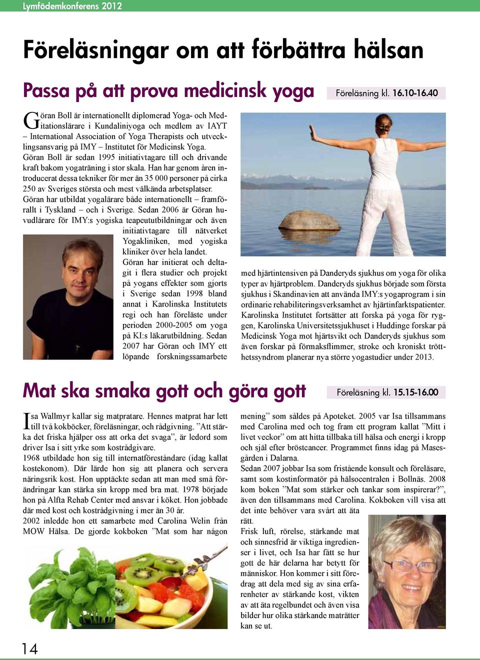 Göran Boll är sedan 1995 initiativtagare till och drivande kraft bakom yogaträning i stor skala.