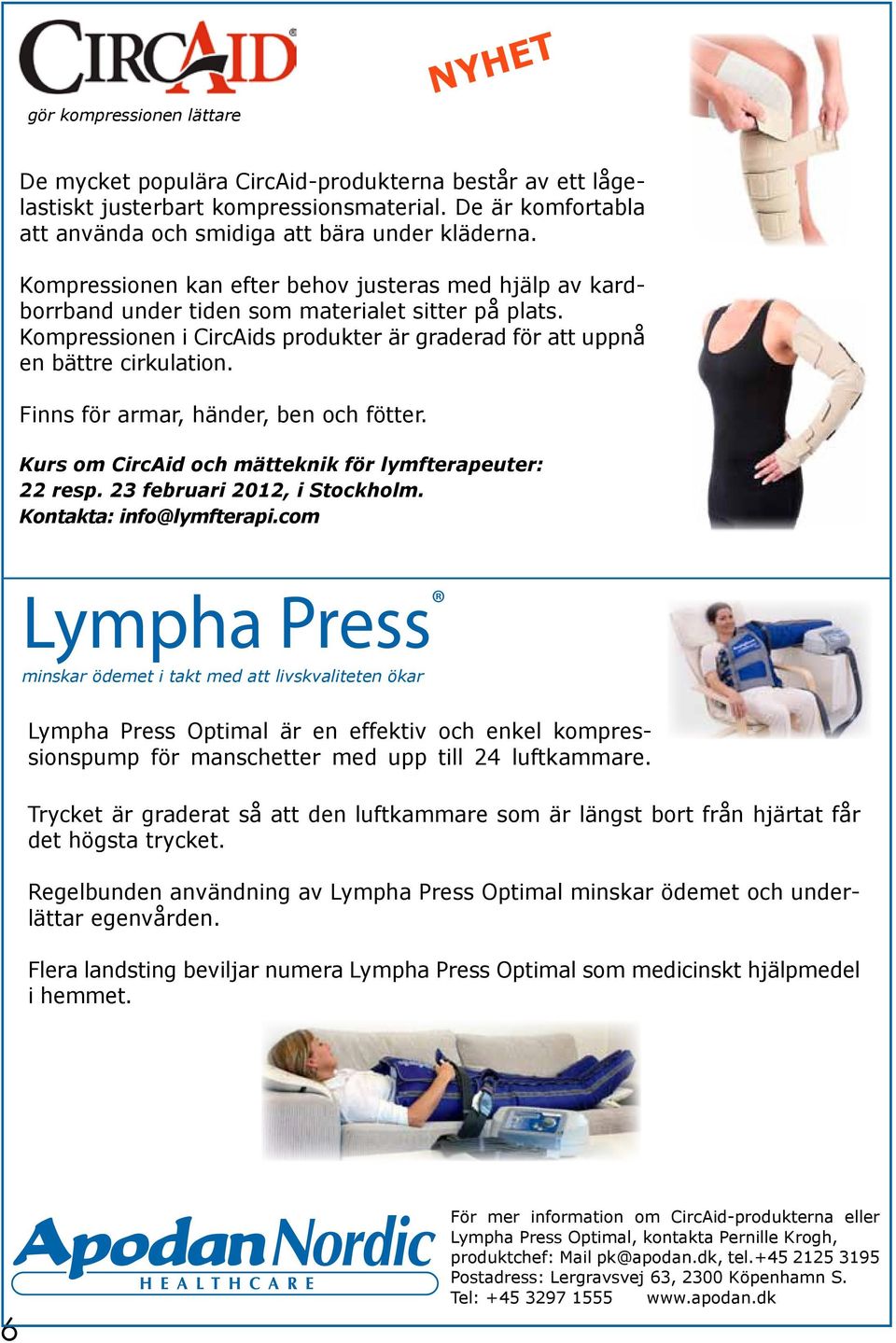 Finns för armar, händer, ben och fötter. Kurs om CircAid och mätteknik för lymfterapeuter: 22 resp. 23 februari 2012, i Stockholm. Kontakta: info@lymfterapi.