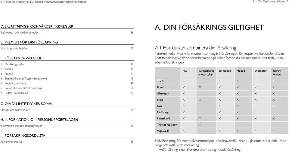 Preskription av rätt till ersättning 50 7. Regler i särskilda fall 51 G. OM DU INTE TYCKER SOM VI Om du inte tycker som vi 55 H.