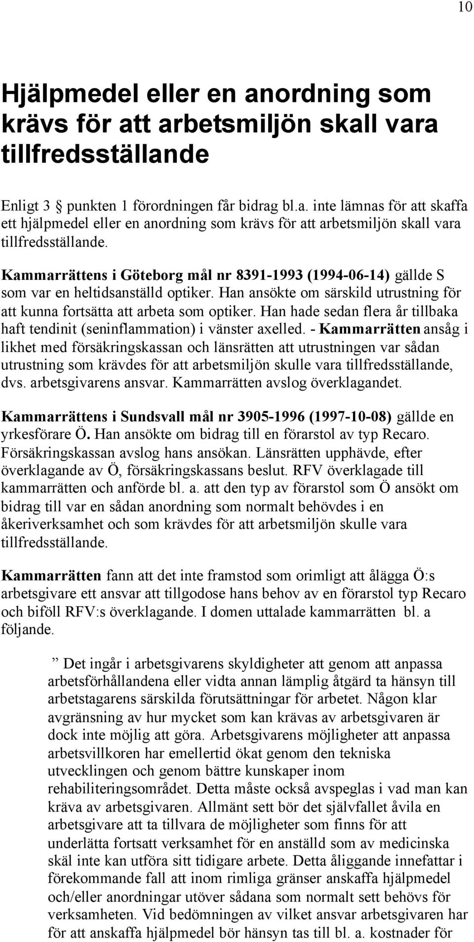 Han hade sedan flera år tillbaka haft tendinit (seninflammation) i vänster axelled.