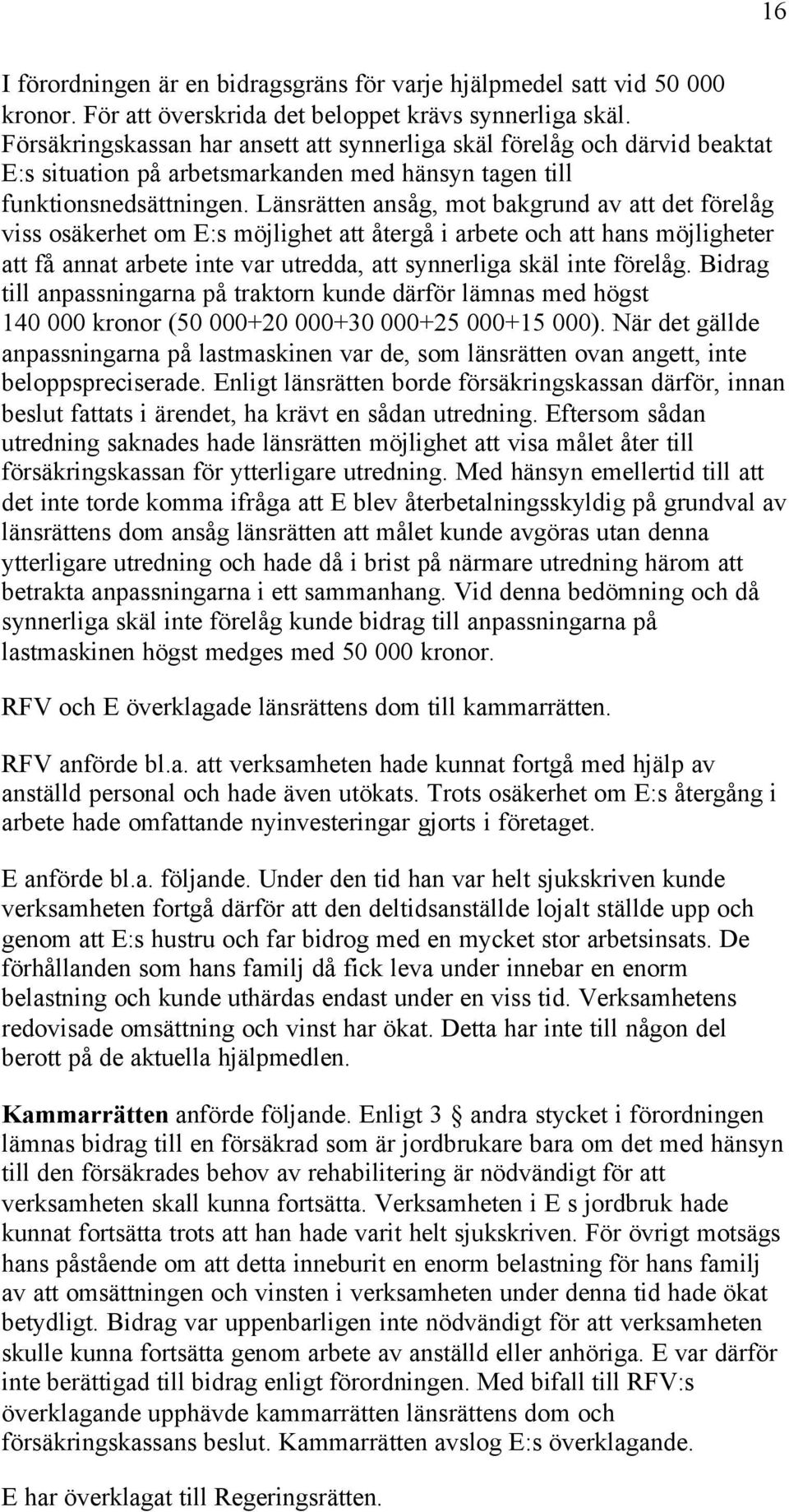 Länsrätten ansåg, mot bakgrund av att det förelåg viss osäkerhet om E:s möjlighet att återgå i arbete och att hans möjligheter att få annat arbete inte var utredda, att synnerliga skäl inte förelåg.