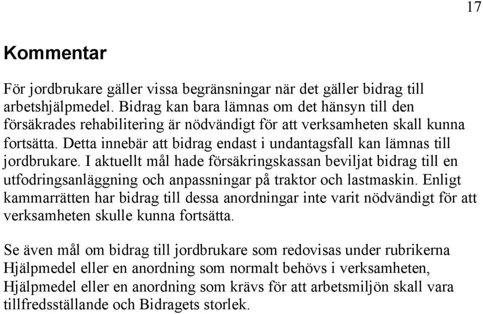 Detta innebär att bidrag endast i undantagsfall kan lämnas till jordbrukare.