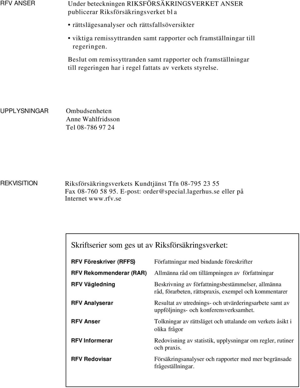 UPPLYSNINGAR Ombudsenheten Anne Wahlfridsson Tel 08-786 97 24 REKVISITION Riksförsäkringsverkets Kundtjänst Tfn 08-795 23 55 Fax 08-760 58 95. E-post: order@special.lagerhus.se eller på Internet www.