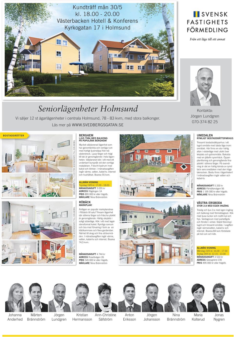 SE Kontakta: Jörgen Lundgren 070-374 82 25 BOSTADSRÄTTER SMS:A 40073 TILL 71122 FÖR BOSTADSINFO TILL DIN MOBIL BERGHEM LJUS TVÅA MED BALKONG PÅ POPULÄRA BERGHEM!