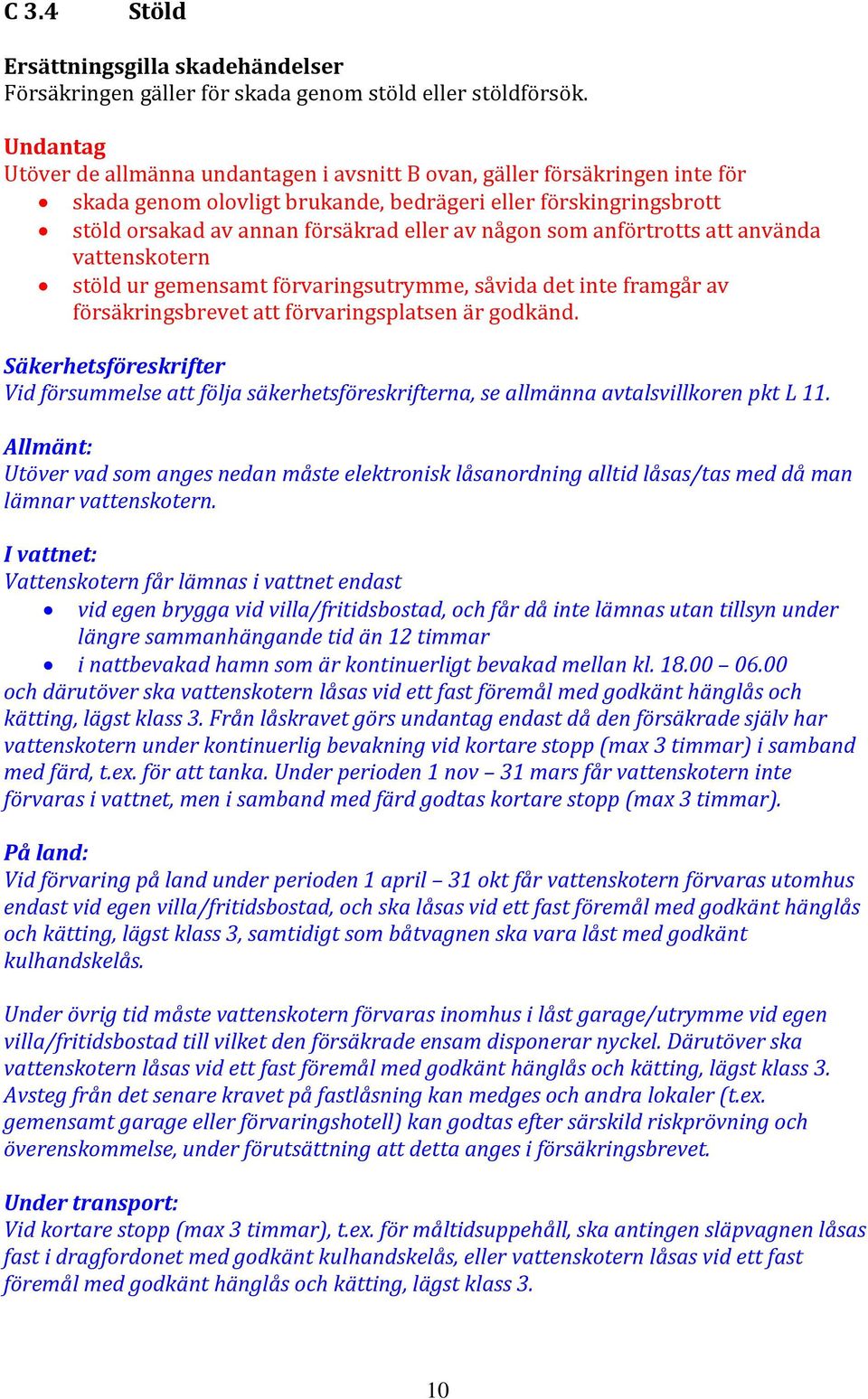 som anförtrotts att använda vattenskotern stöld ur gemensamt förvaringsutrymme, såvida det inte framgår av försäkringsbrevet att förvaringsplatsen är godkänd.