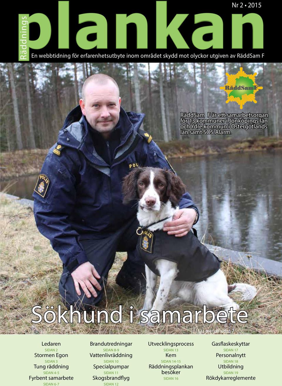 Sökhund i samarbete Läs mer på sidan 7 Ledaren SIDAN 2 Stormen Egon SIDAN 3 Tung räddning SIDAN 4-5 Fyrbent samarbete SIDAN 6-7 Brandutredningar SIDAN