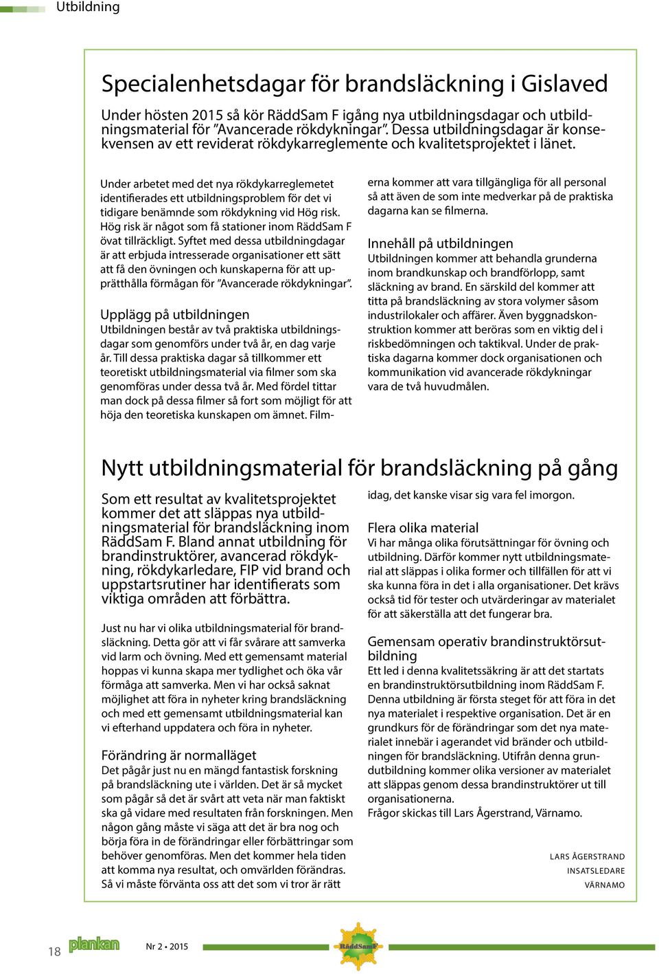 Under arbetet med det nya rökdykarreglemetet identifierades ett utbildningsproblem för det vi tidigare benämnde som rökdykning vid Hög risk.