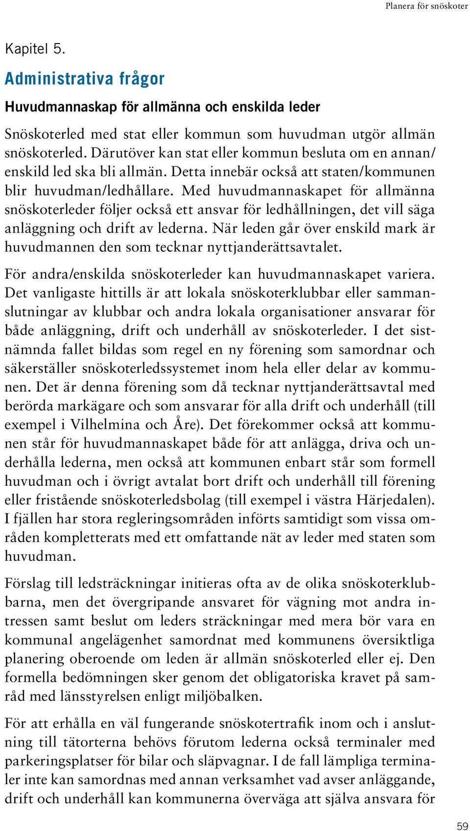 Med huvudmannaskapet för allmänna snöskoterleder följer också ett ansvar för ledhållningen, det vill säga anläggning och drift av lederna.