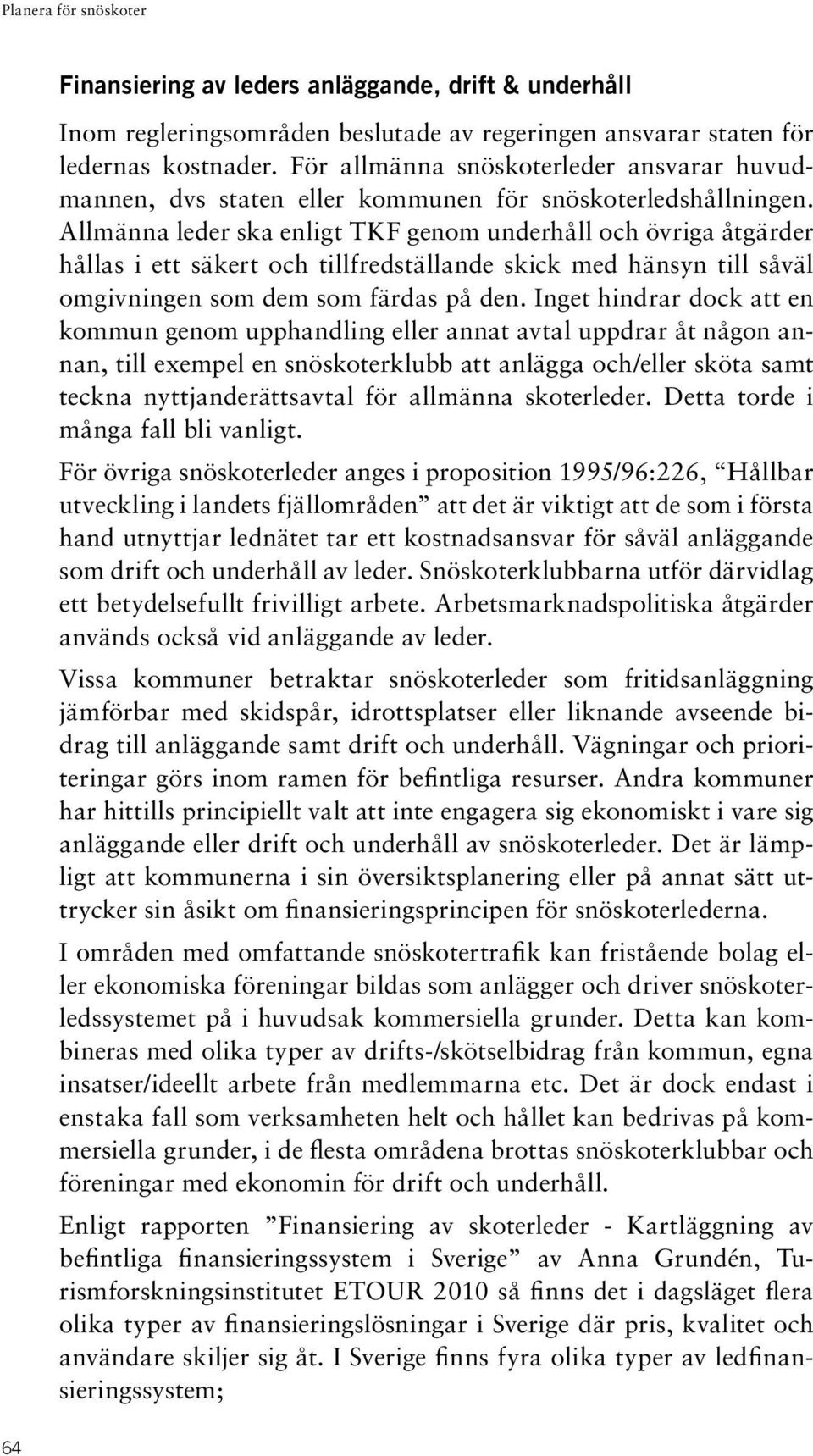 Allmänna leder ska enligt TKF genom underhåll och övriga åtgärder hållas i ett säkert och tillfredställande skick med hänsyn till såväl omgivningen som dem som färdas på den.