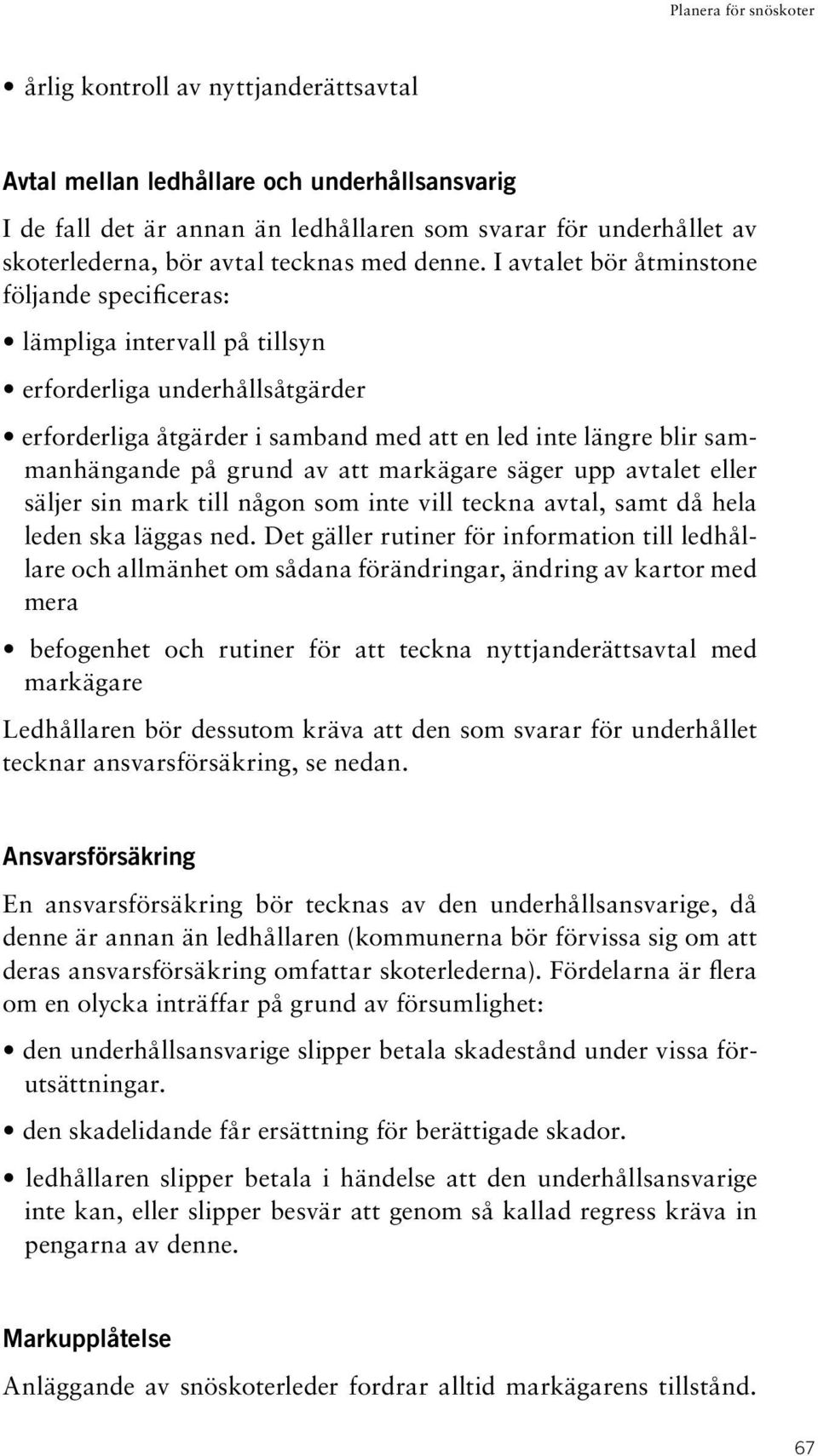 av att markägare säger upp avtalet eller säljer sin mark till någon som inte vill teckna avtal, samt då hela leden ska läggas ned.