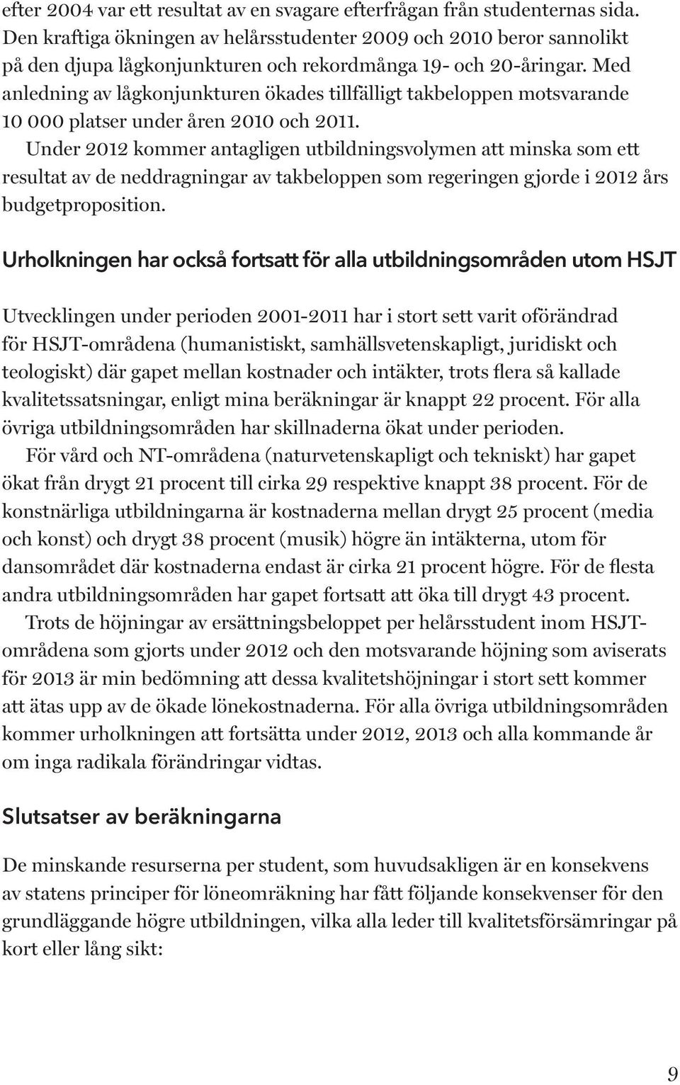 Med anledning av låg konjunkturen ökades tillfälligt takbeloppen motsvarande 10 000 platser under åren 2010 och 2011.