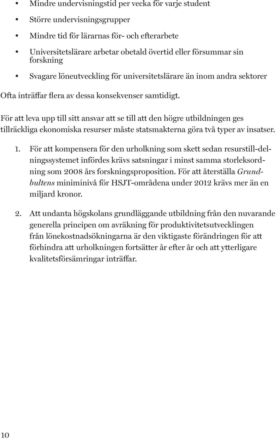 För att leva upp till sitt ansvar att se till att den högre utbildningen ges tillräckliga ekonomiska resurser måste statsmakterna göra två typer av insatser. 1.