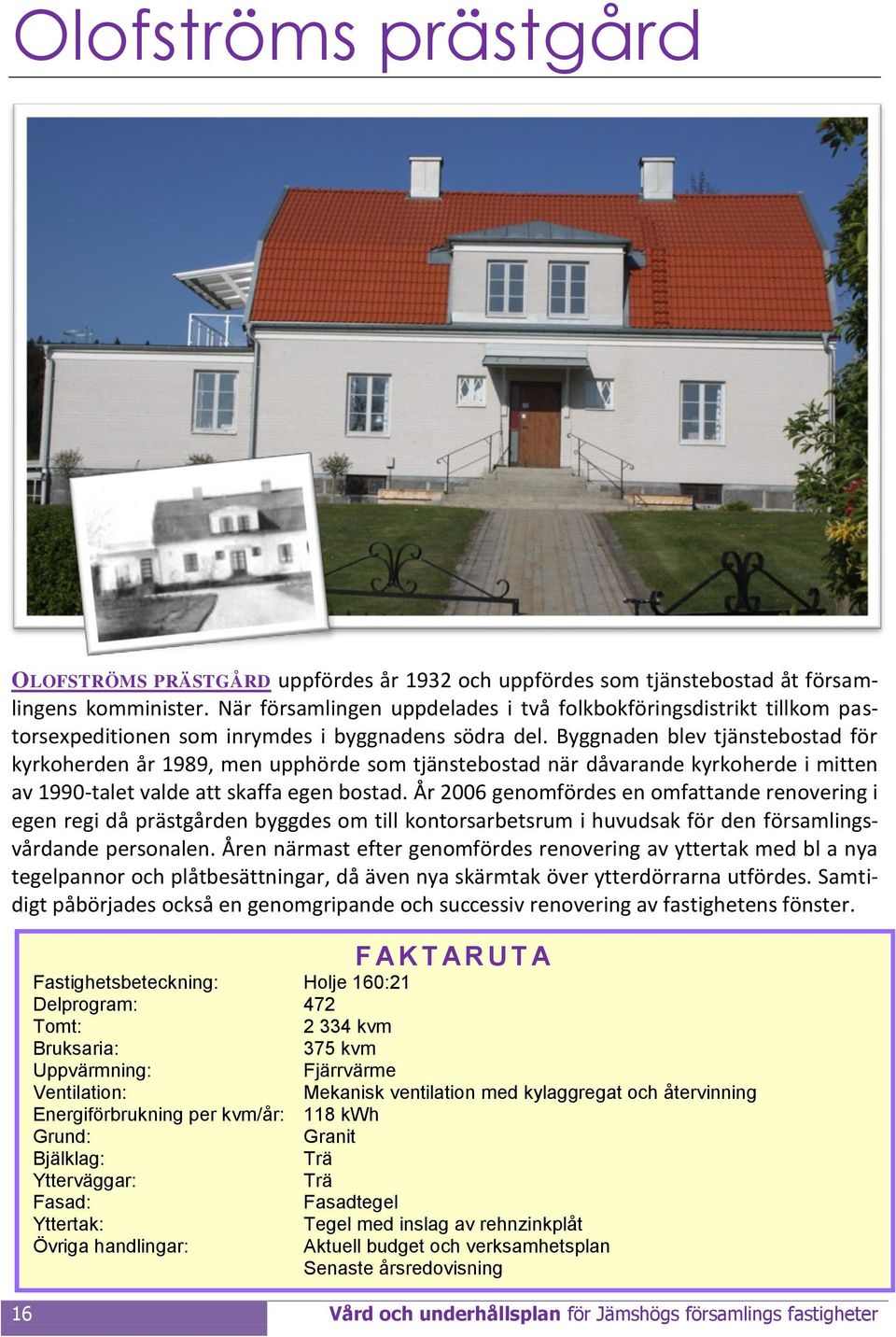 Byggnaden blev tjänstebostad för kyrkoherden år 1989, men upphörde som tjänstebostad när dåvarande kyrkoherde i mitten av 199-talet valde att skaffa egen bostad.