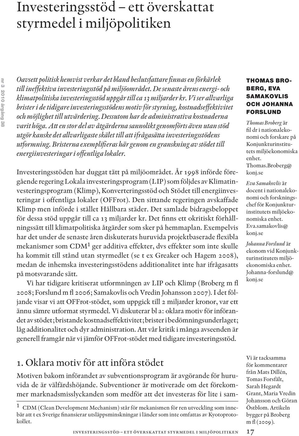 Vi ser allvarliga brister i de tidigare investeringsstödens motiv för styrning, kostnadseffektivitet och möjlighet till utvärdering. Dessutom har de administrativa kostnaderna varit höga.