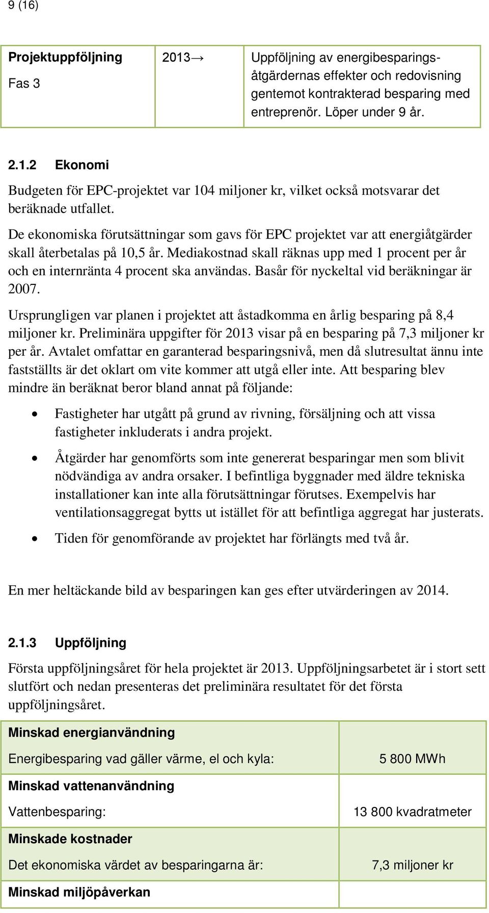 Mediakostnad skall räknas upp med 1 procent per år och en internränta 4 procent ska användas. Basår för nyckeltal vid beräkningar är 2007.