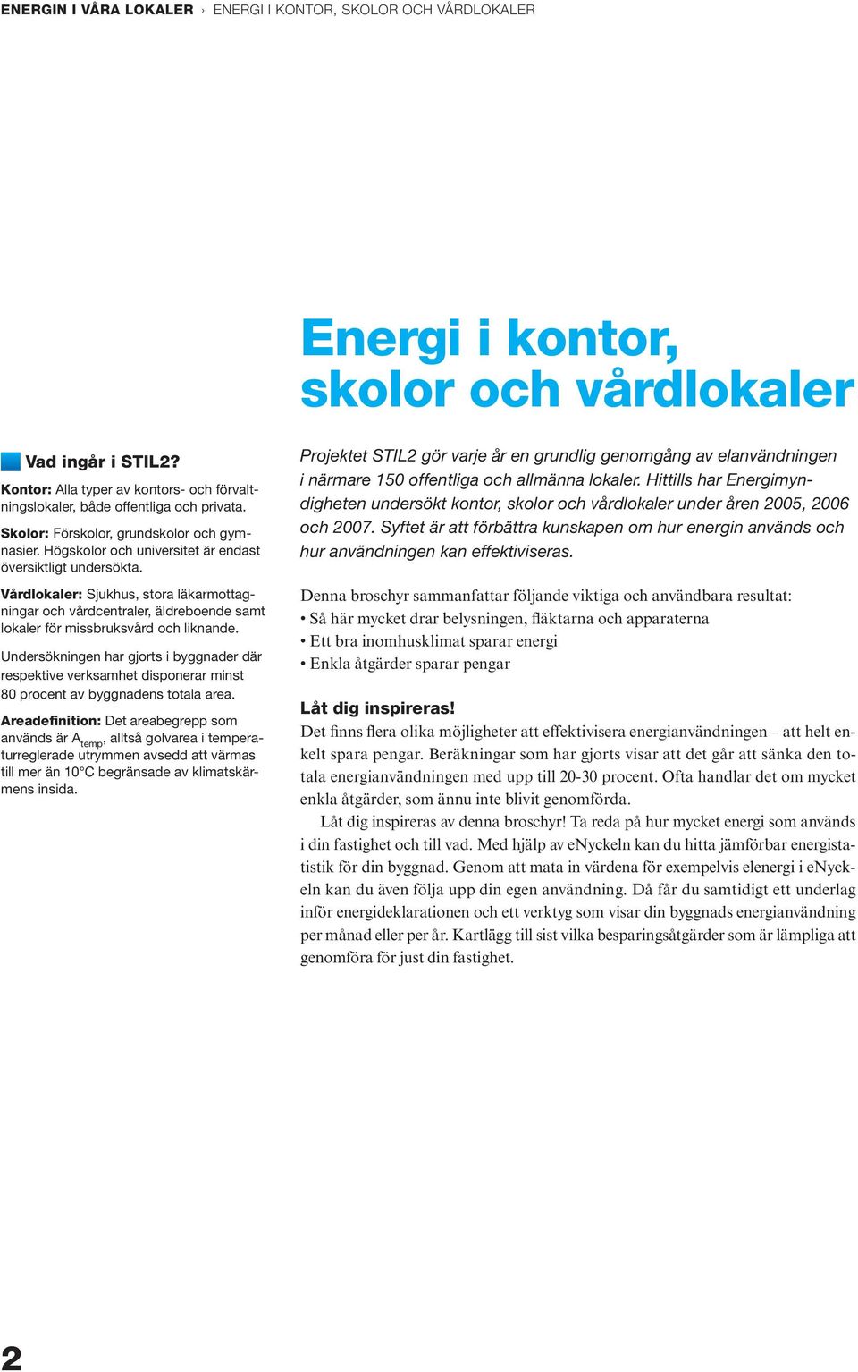 vårdlokaler: Sjukhus, stora läkarmottagningar och vårdcentraler, äldreboende samt lokaler för missbruksvård och liknande.