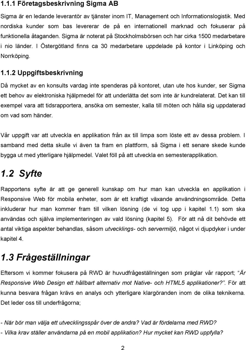 I Östergötland finns ca 30 medarbetare uppdelade på kontor i Linköping och Norrköping. 1.